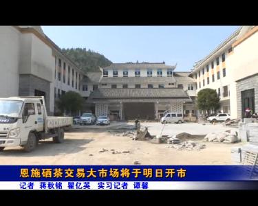 《今日宣恩》恩施硒茶交易大市场将于明日开市
