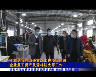 丁辉到我县调研重点工程项目建设企业复工复产及森林防火等工作