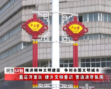 推进精神文明建设 争创全国文明城市 | 葛店开发区：提升文明意识 营造浓厚氛围
