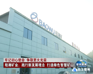 牢记初心使命 争取最大光荣 程潮矿业：践行新发展理念 打造绿色智慧矿山
