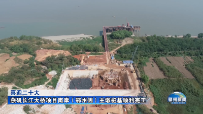 燕矶长江大桥项目南岸（鄂州侧）主墩桩基顺利完工