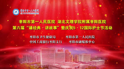 直播丨枣阳市第一人民医院第六届“诵经典、讲故事”暨庆祝“5.12”国际护士节活动