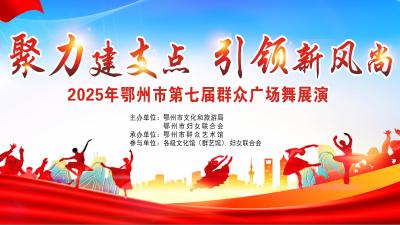 2025年“聚力建支点 引领新风尚” 鄂州市第七届群众广场舞展演活动