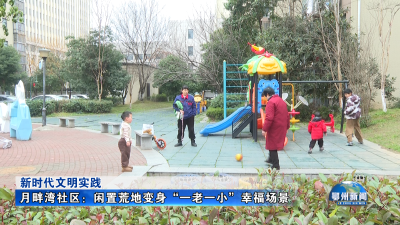 月畔湾社区：闲置荒地变身“一老一小”幸福场景
