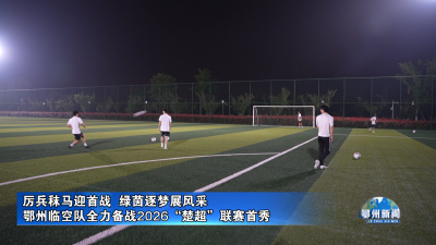 鄂州临空队全力备战2026“楚超”联赛首秀