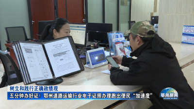 五分钟办好证！鄂州道路运输行业电子证照办理跑出便民“加速度”