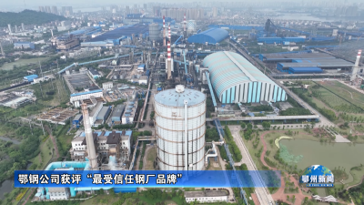鄂钢公司获评“最受信任钢厂品牌”