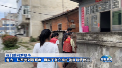 鲁力：从军营到调解席  用实干坚守维护辖区和谐稳定