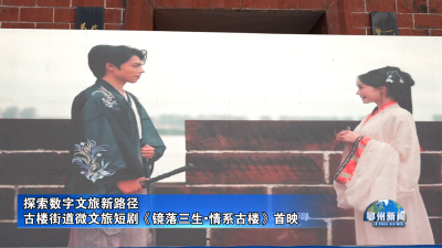 古楼街道微文旅短剧《镜落三生•情系古楼》首映