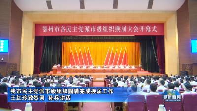 我市民主党派市级组织圆满完成换届工作