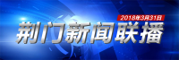 荆门新闻联播3月31日