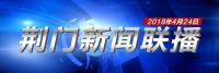 荆门新闻联播4月24日