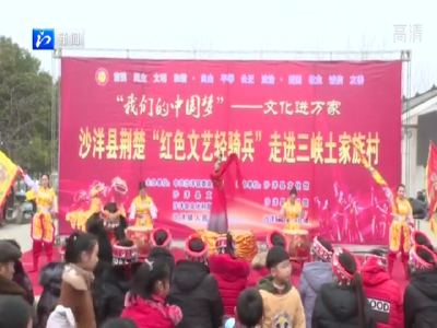 【省市媒体看沙洋】沙洋： “红色文艺轻骑兵” 走进三峡土家族村