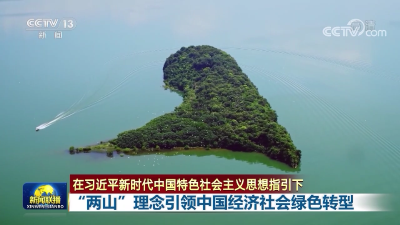 联播丨“两山”理念引领中国经济社会绿色转型 