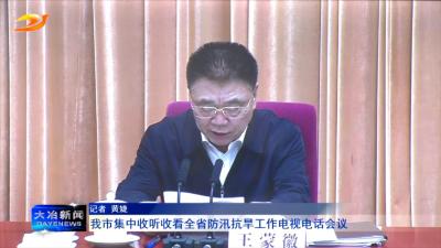 我市集中收听收看全省防汛抗旱工作电视电话会议