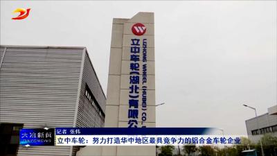 立中车轮：努力打造华中地区最具竞争力的铝合金车轮企业