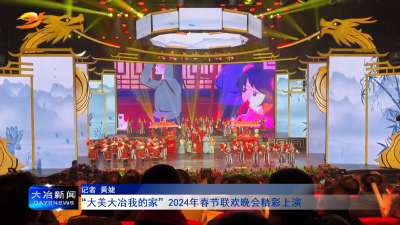 “大美大冶我的家”2024年春节联欢晚会精彩上演