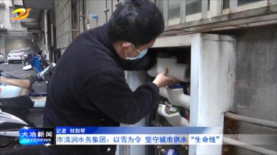 市清润水务集团：以雪为令 坚守城市供水“生命线”