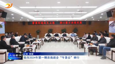 我市2024 年第一期亲商政企“午茶会”举行