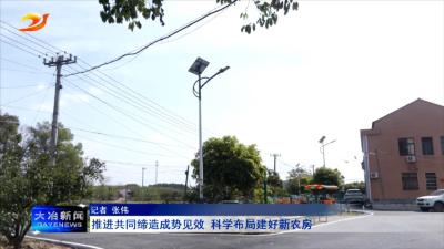 推进共同缔造成势见效 科学布局建好新农房