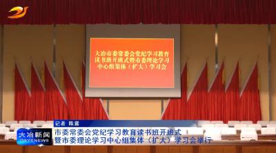 市委常委会党纪学习教育读书班开班式暨市委理论学习中心组集体（扩大）学习会举行