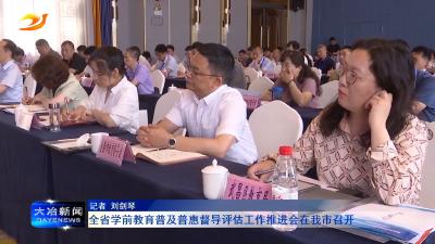 全省学前教育普及普惠督导评估工作推进会在我市召开