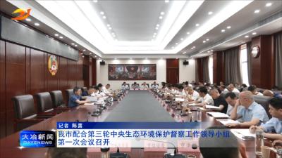 我市配合第三轮中央生态环境保护督察工作领导小组第一次会议召开