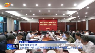 市委常委会会议暨市配合中央生态环境保护督察领导小组第二次会议召开