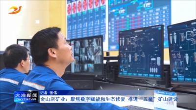 金山店矿业：聚焦数字赋能和生态修复 推进“五星”矿山建设