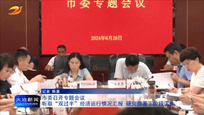 市委召开专题会议 
听取“双过半”经济运行情况汇报 研究部署下阶段工作