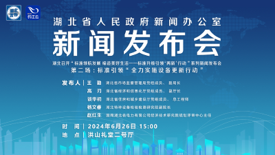 新闻发布会预告｜湖北召开标准引领“全力实施设备更新行动”系列新闻发布会第二场