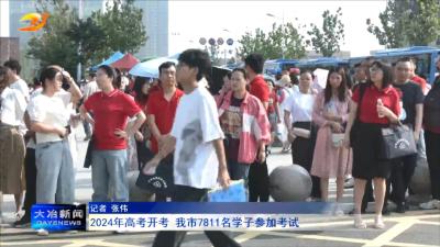 2024年高考开考 我市7811名学子参加考试