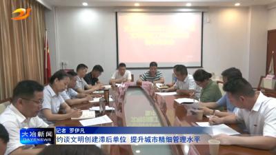 约谈文明创建滞后单位 提升城市精细管理水平