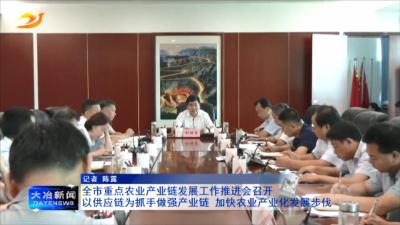 全市重点农业产业链发展工作推进会召开 
以供应链为抓手做强产业链 加快农业产业化发展步伐