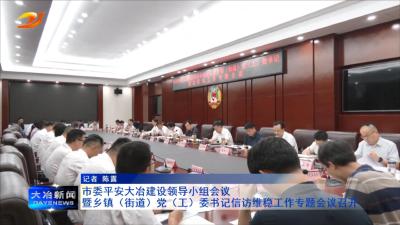 市委平安大冶建设领导小组会议暨乡镇（街道）党（工）委书记信访维稳工作专题会议召开