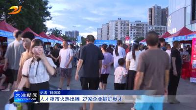 人才夜市火热出摊 27家企业挑灯觅才