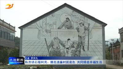 陈贵镇石堰柯湾：擦亮清廉村居底色 共同缔造幸福生活