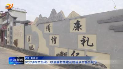 保安镇杨文昌湾：以清廉村居建设绘就乡村振兴底色