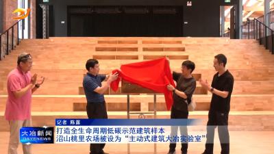 打造全生命周期低碳示范建筑样本

沼山桃里农场被设为“主动式建筑大冶实验室”