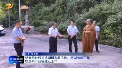 纪春明赴殷祖镇调研宗教工作、河湖长制工作以及茶产业链建设工作