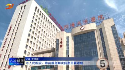 市人民医院：靠前服务解决病患用餐难题