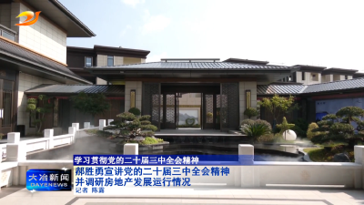 郝胜勇宣讲党的二十届三中全会精神并调研房地产发展运行情况