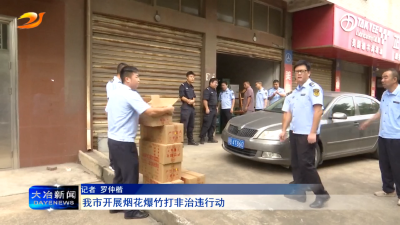 我市开展烟花爆竹打非治违行动