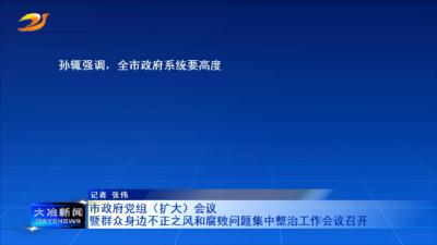 市政府党组（扩大）会议暨群众身边不正之风和腐败问题集中整治工作会议召开