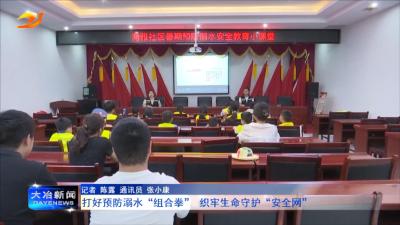 打好预防溺水“组合拳” 织牢生命守护“安全网”