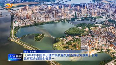 《2024年中国中小城市高质量发展指数研究成果》发布 我市综合成绩全省第一