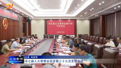 市七届人大常委会召开第三十七次主任会议