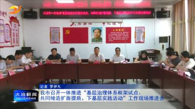 我市召开一体推进“基层治理体系框架试点、共同缔造扩面提质、下基层实践活动”工作现场推进会