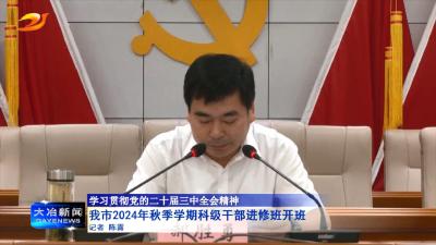 我市2024年秋季学期科级干部进修班开班