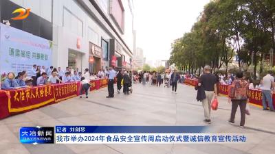我市举办2024年食品安全宣传周启动仪式暨诚信教育宣传活动